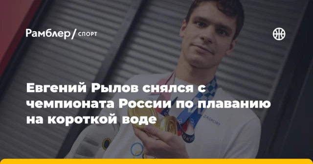 Евгений Рылов снялся с чемпионата России по плаванию на короткой воде Евгений Рылов снялся с чемпионата России по плаванию на короткой воде