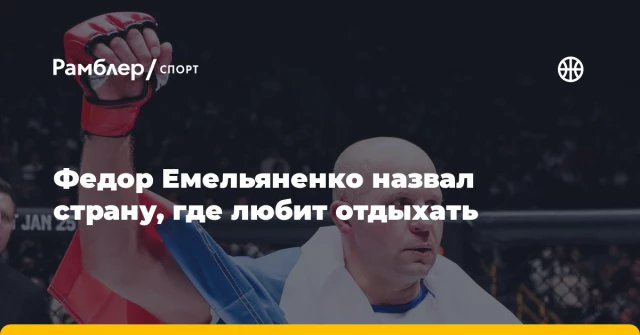Федор Емельяненко назвал страну, где любит отдыхать Федор Емельяненко назвал страну, где любит отдыхать