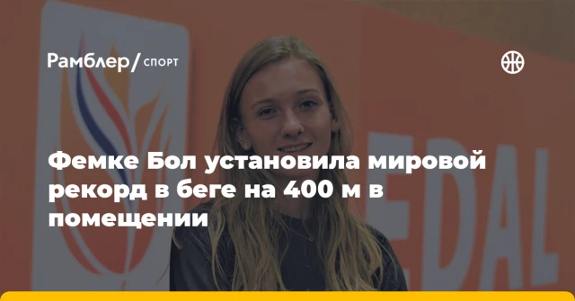 Фемке Бол установила мировой рекорд в беге на 400 м в помещении Фемке Бол установила мировой рекорд в беге на 400 м в помещении