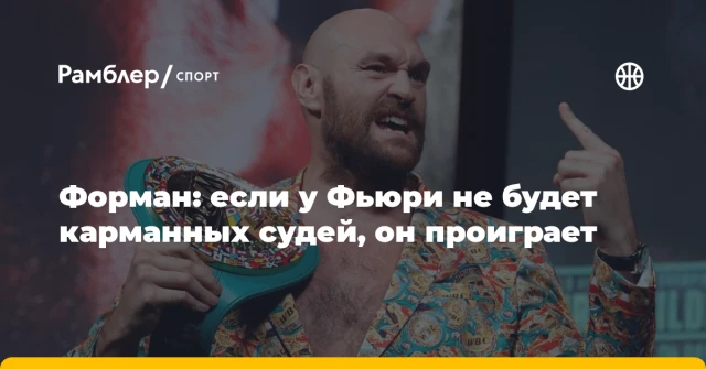 Форман: если у Фьюри не будет карманных судей, он проиграет Форман: если у Фьюри не будет карманных судей, он проиграет