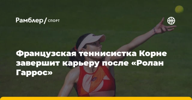 Французская теннисистка Корне завершит карьеру после «Ролан Гаррос» Французская теннисистка Корне завершит карьеру после «Ролан Гаррос»