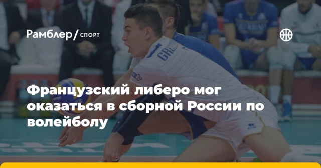 Французский либеро мог оказаться в сборной России по волейболу Французский либеро мог оказаться в сборной России по волейболу
