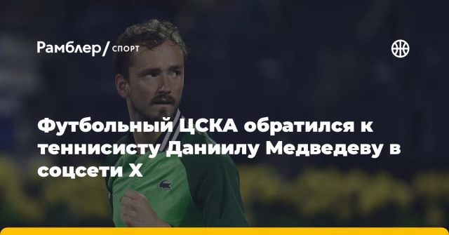 Футбольный ЦСКА обратился к теннисисту Даниилу Медведеву в соцсети X Футбольный ЦСКА обратился к теннисисту Даниилу Медведеву в соцсети X
