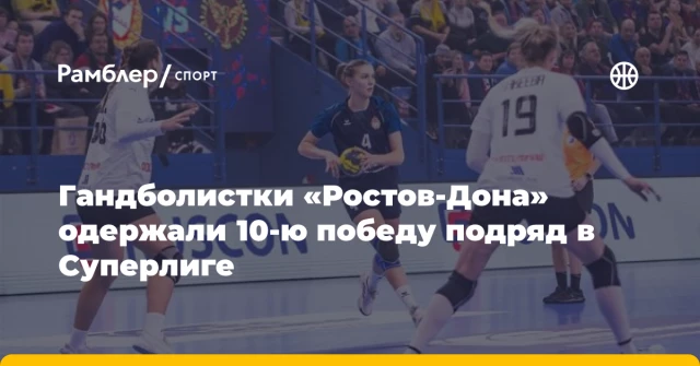 Гандболистки «Ростов-Дона» одержали 10-ю победу подряд в Суперлиге Гандболистки «Ростов-Дона» одержали 10-ю победу подряд в Суперлиге