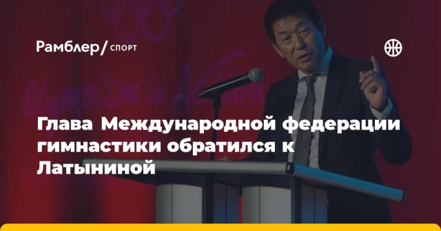 Глава Международной федерации гимнастики обратился к Латыниной Глава Международной федерации гимнастики обратился к Латыниной
