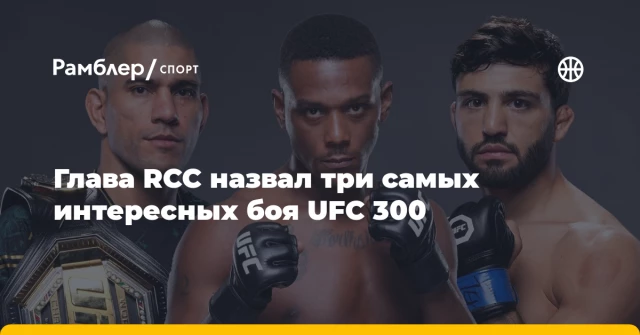 Глава RCC назвал три самых интересных боя UFC 300 Глава RCC назвал три самых интересных боя UFC 300