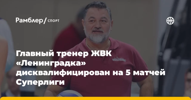 Главный тренер ЖВК «Ленинградка» дисквалифицирован на 5 матчей Суперлиги Главный тренер ЖВК «Ленинградка» дисквалифицирован на 5 матчей Суперлиги