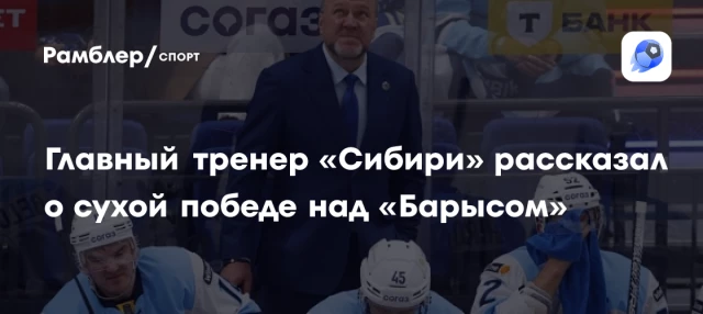 Главный тренер «Сибири» рассказал о сухой победе над «Барысом» Главный тренер «Сибири» рассказал о сухой победе над «Барысом»