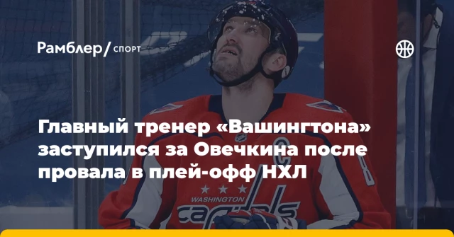Главный тренер «Вашингтона» заступился за Овечкина после провала в плей-офф НХЛ Главный тренер «Вашингтона» заступился за Овечкина после провала в плей-офф НХЛ