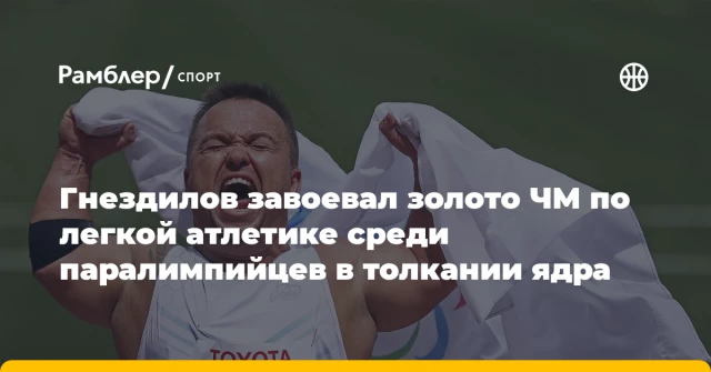 Гнездилов завоевал золото ЧМ по легкой атлетике среди паралимпийцев в толкании ядра Гнездилов завоевал золото ЧМ по легкой атлетике среди паралимпийцев в толкании ядра
