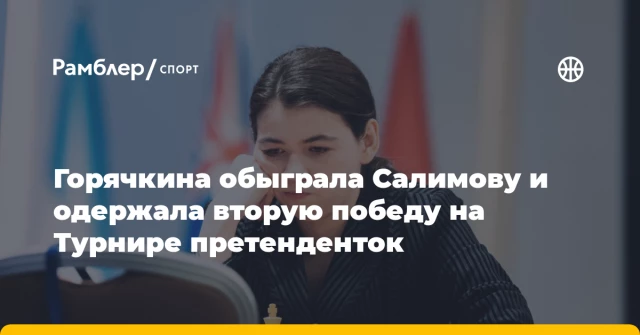 Горячкина обыграла Салимову и одержала вторую победу на Турнире претенденток Горячкина обыграла Салимову и одержала вторую победу на Турнире претенденток