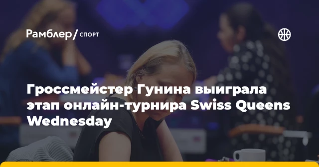 Гроссмейстер Гунина выиграла этап онлайн-турнира Swiss Queens Wednesday Гроссмейстер Гунина выиграла этап онлайн-турнира Swiss Queens Wednesday