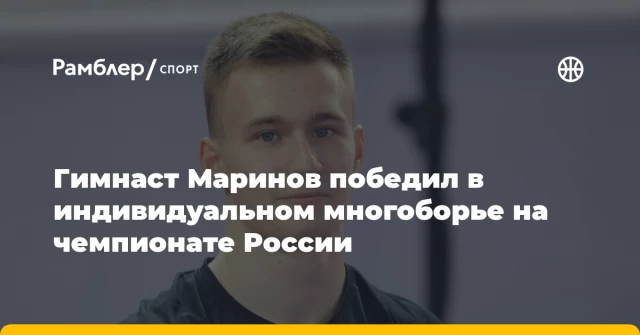 Гимнаст Маринов победил в индивидуальном многоборье на чемпионате России Гимнаст Маринов победил в индивидуальном многоборье на чемпионате России