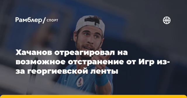Хачанов отреагировал на возможное отстранение от Игр из-за георгиевской ленты Хачанов отреагировал на возможное отстранение от Игр из-за георгиевской ленты
