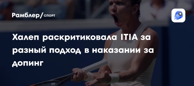 Халеп раскритиковала ITIA за разный подход в наказании за допинг Халеп раскритиковала ITIA за разный подход в наказании за допинг