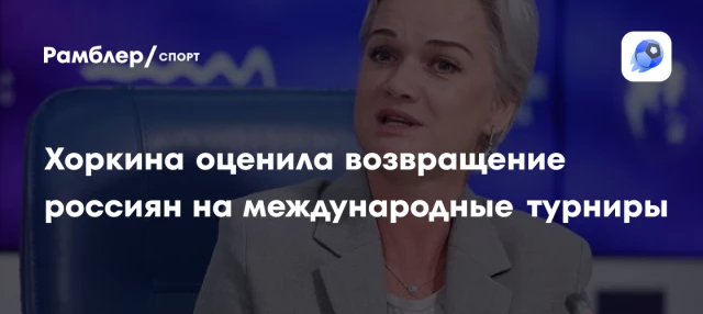 Хоркина оценила возвращение россиян на международные турниры Хоркина оценила возвращение россиян на международные турниры