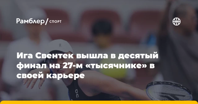 Ига Свентек вышла в десятый финал на 27-м «тысячнике» в своей карьере Ига Свентек вышла в десятый финал на 27-м «тысячнике» в своей карьере