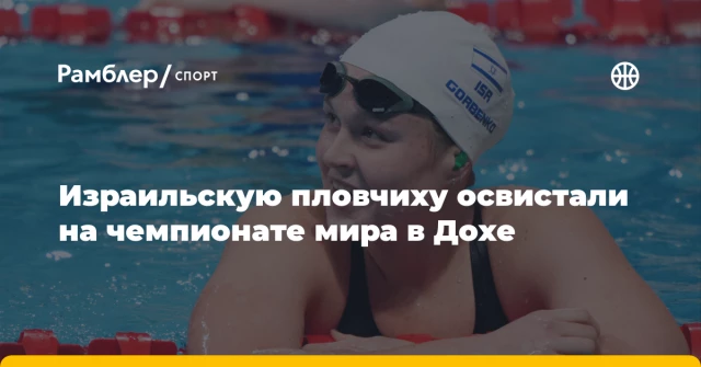 Израильскую пловчиху освистали на чемпионате мира в Дохе Израильскую пловчиху освистали на чемпионате мира в Дохе