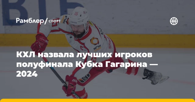 КХЛ назвала лучших игроков полуфинала Кубка Гагарина — 2024 КХЛ назвала лучших игроков полуфинала Кубка Гагарина — 2024
