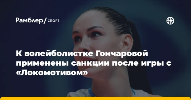 К волейболистке Гончаровой применены санкции после игры с «Локомотивом» К волейболистке Гончаровой применены санкции после игры с «Локомотивом»