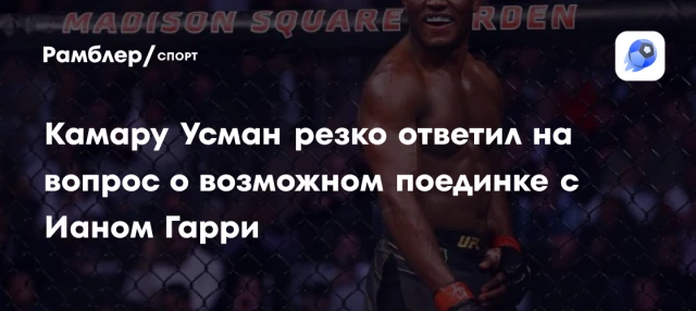 Камару Усман резко ответил на вопрос о возможном поединке с Ианом Гарри Камару Усман резко ответил на вопрос о возможном поединке с Ианом Гарри