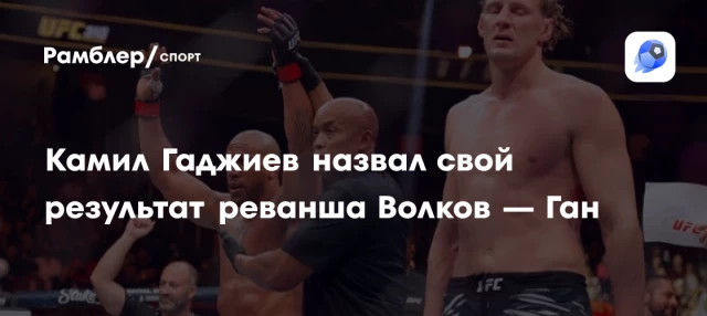 Камил Гаджиев назвал свой результат реванша Волков — Ган Камил Гаджиев назвал свой результат реванша Волков — Ган