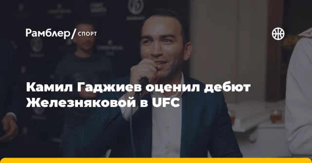 Камил Гаджиев оценил дебют Железняковой в UFC Камил Гаджиев оценил дебют Железняковой в UFC