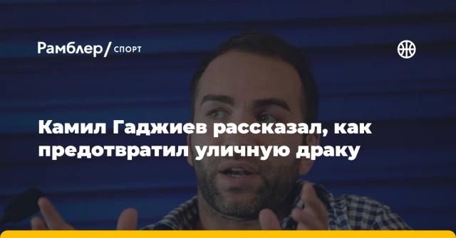 Камил Гаджиев рассказал, как предотвратил уличную драку Камил Гаджиев рассказал, как предотвратил уличную драку