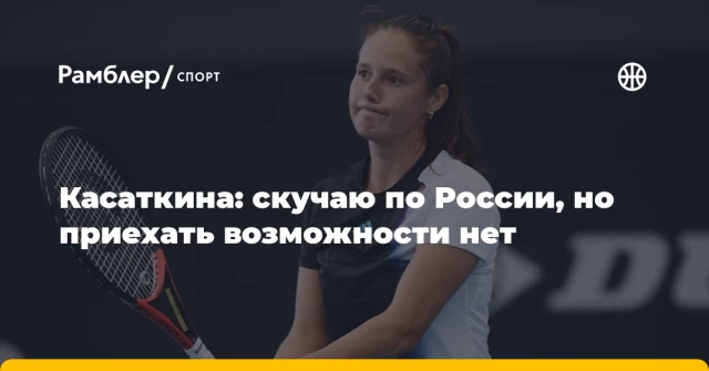 Касаткина: скучаю по России, но приехать возможности нет Касаткина: скучаю по России, но приехать возможности нет