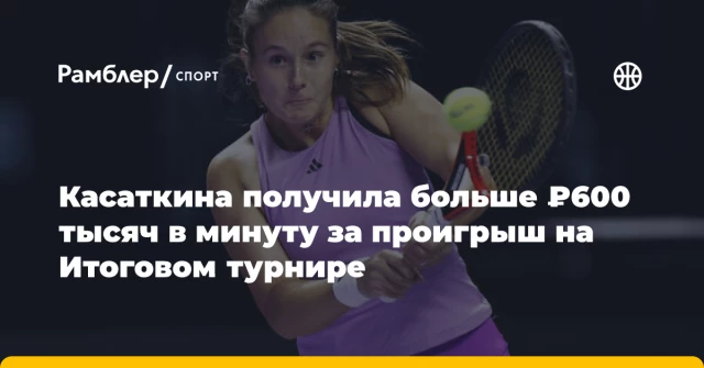 Касаткина получила больше ₽600 тысяч в минуту за проигрыш на Итоговом турнире Касаткина получила больше ₽600 тысяч в минуту за проигрыш на Итоговом турнире