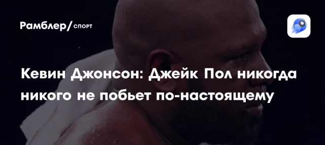 Кевин Джонсон: Джейк Пол никогда никого не побьет по-настоящему Кевин Джонсон: Джейк Пол никогда никого не побьет по-настоящему