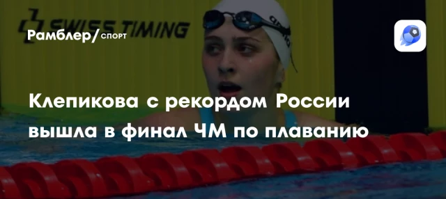 Клепикова с рекордом России вышла в финал ЧМ по плаванию Клепикова с рекордом России вышла в финал ЧМ по плаванию