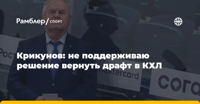 Крикунов: не поддерживаю решение вернуть драфт в КХЛ Крикунов: не поддерживаю решение вернуть драфт в КХЛ