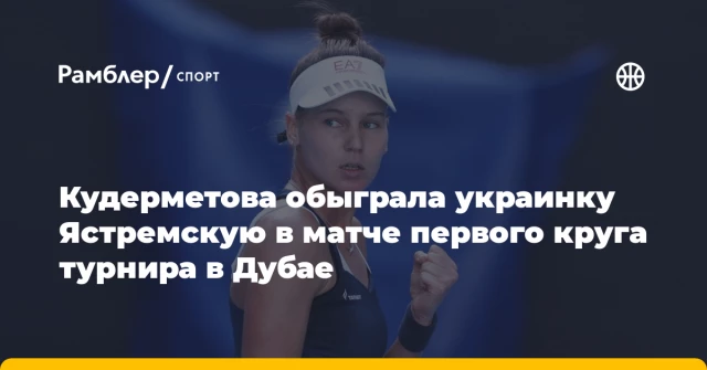 Кудерметова обыграла украинку Ястремскую в матче первого круга турнира в Дубае Кудерметова обыграла украинку Ястремскую в матче первого круга турнира в Дубае