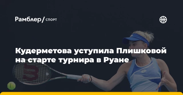 Кудерметова уступила Плишковой на старте турнира в Руане Кудерметова уступила Плишковой на старте турнира в Руане
