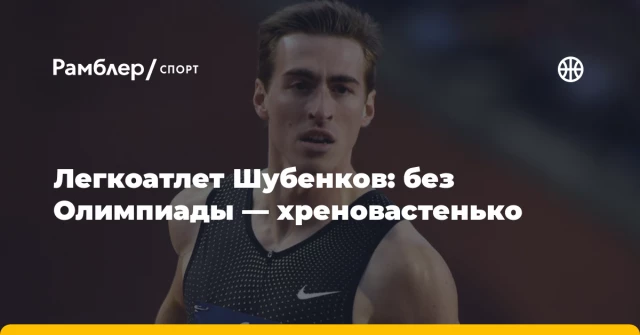Легкоатлет Шубенков: без Олимпиады — хреновастенько Легкоатлет Шубенков: без Олимпиады — хреновастенько
