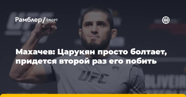 Махачев: Царукян просто болтает, придется второй раз его побить Махачев: Царукян просто болтает, придется второй раз его побить
