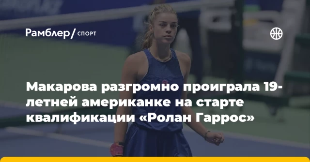 Макарова разгромно проиграла 19-летней американке на старте квалификации «Ролан Гаррос» Макарова разгромно проиграла 19-летней американке на старте квалификации «Ролан Гаррос»