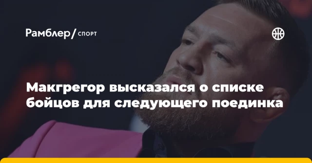 Макгрегор высказался о списке бойцов для следующего поединка Макгрегор высказался о списке бойцов для следующего поединка