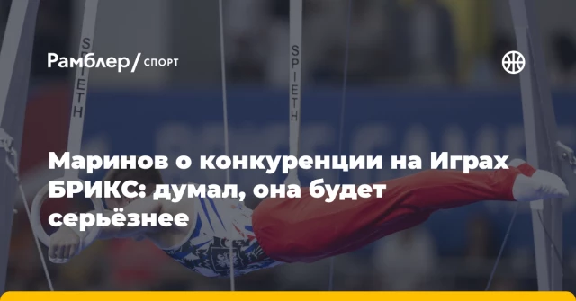 Маринов о конкуренции на Играх БРИКС: думал, она будет серьёзнее Маринов о конкуренции на Играх БРИКС: думал, она будет серьёзнее
