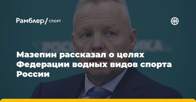 Мазепин рассказал о целях Федерации водных видов спорта России Мазепин рассказал о целях Федерации водных видов спорта России