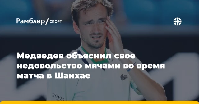 Медведев объяснил свое недовольство мячами во время матча в Шанхае Медведев объяснил свое недовольство мячами во время матча в Шанхае