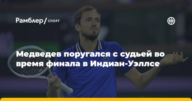 Медведев поругался с судьей во время финала в Индиан-Уэллсе Медведев поругался с судьей во время финала в Индиан-Уэллсе
