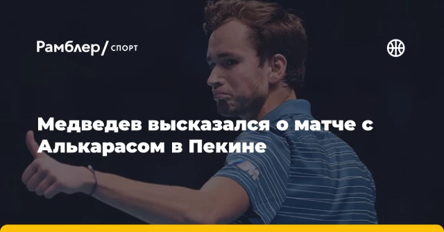 Медведев высказался о матче с Алькарасом в Пекине Медведев высказался о матче с Алькарасом в Пекине