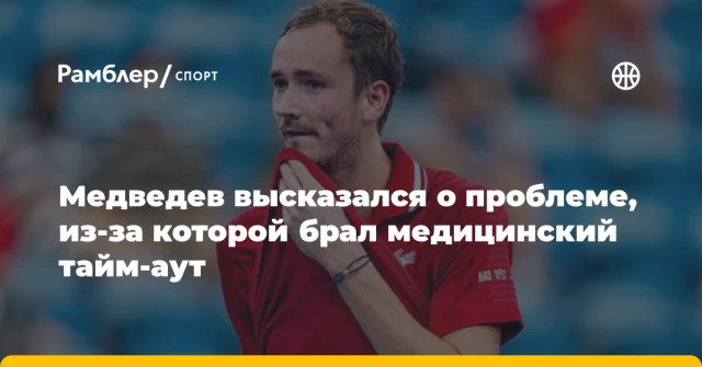 Медведев высказался о проблеме, из-за которой брал медицинский тайм-аут Медведев высказался о проблеме, из-за которой брал медицинский тайм-аут