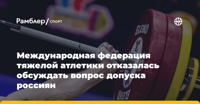 Международная федерация тяжелой атлетики отказалась обсуждать вопрос допуска россиян Международная федерация тяжелой атлетики отказалась обсуждать вопрос допуска россиян