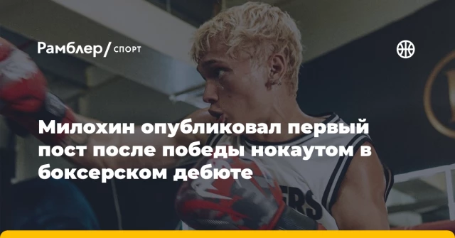 Милохин опубликовал первый пост после победы нокаутом в боксерском дебюте Милохин опубликовал первый пост после победы нокаутом в боксерском дебюте