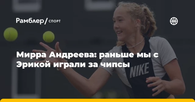 Мирра Андреева: раньше мы с Эрикой играли за чипсы Мирра Андреева: раньше мы с Эрикой играли за чипсы