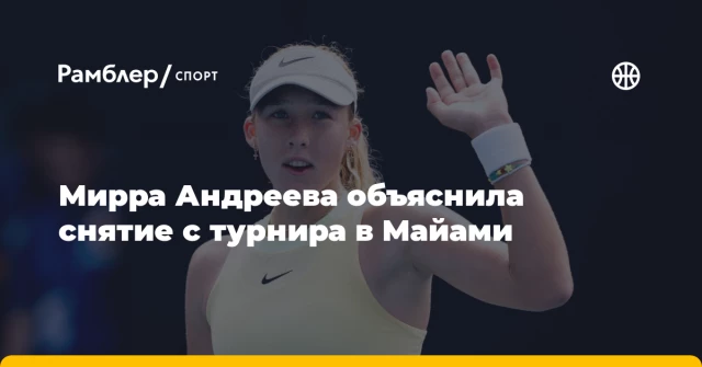 Мирра Андреева объяснила снятие с турнира в Майами Мирра Андреева объяснила снятие с турнира в Майами