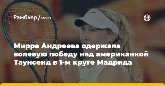 Мирра Андреева одержала волевую победу над американкой Таунсенд в 1-м круге Мадрида Мирра Андреева одержала волевую победу над американкой Таунсенд в 1-м круге Мадрида